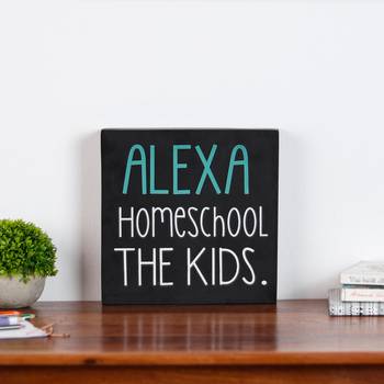 Alexa homeschool the kids wooden plaque 1