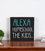Alexa homeschool the kids wooden plaque