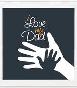 I Love My Dad   Typography White Framed Wall Hanging Art Print for Office   Home  Reading Room  ( 8x8 ) Inch