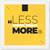 Less is more   Typography White Framed Wall Hanging Art Print for Office   Home  Reading Room  ( 8x8 ) Inch