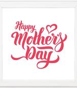 Happy Mothers Day   Typography White Framed Wall Hanging Art Print for Office   Home  Reading Room  ( 8x8 ) Inch