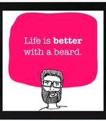Life is better with Beard  Office Black Framed Wall Hanging Art Print for Office  Home Reading Room  ( 8x8 ) Inch