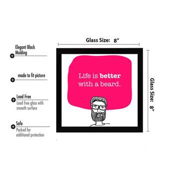Life is better with Beard  Office Black Framed Wall Hanging Art Print for Office  Home Reading Room  ( 8x8 ) Inch 3