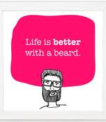 Life is better with Beard  Office White Framed Wall Hanging Art Print for Office  Home Reading Room  ( 8x8 ) Inch