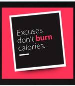 Excuses don't burn Calories  Office Black Framed Wall Hanging Art Print for Office  Home Reading Room  ( 8x8 ) Inch