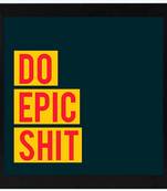 Do Epic Shit  Office Black Framed Wall Hanging Art Print for Office  Home Reading Room  ( 8x8 ) Inch