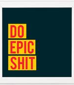 Do Epic Shit  Office White Framed Wall Hanging Art Print for Office  Home Reading Room  ( 8x8 ) Inch