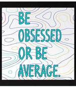 Be Obsessed or Be Average  Motivational Black Framed Wall Hanging Art Print for Office  Home Reading Room