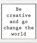 Be Creative and go change the world  Motivational White Framed Wall Hanging Art Print for Office  Home Reading Room