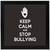 Keep calm and stop bullying  Keep Black Framed Wall Hanging Art Print for Office  Home Reading Room  ( 8x8 ) Inch