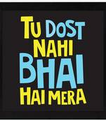 Tu Dost nahi Bhai hai Mera  Humour Black Framed Wall Hanging Art Print for Office  Home Reading Room  ( 8x8 ) Inch