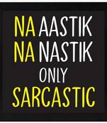 Na Aastik Na Nastik Only Sarcastic  Humour Black Framed Wall Hanging Art Print for Office  Home Reading Room