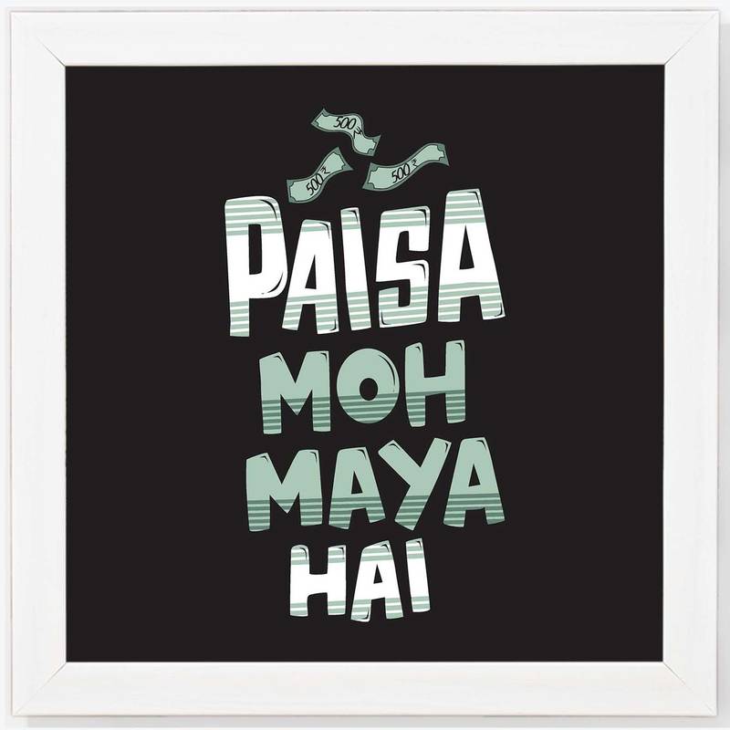 Paisa Moh maya Hai  Humour White Framed Wall Hanging Art Print for Office  Home Reading Room  ( 8x8 ) Inch